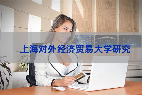 外经贸大学研究生院(上海对外经贸大学研究生院)