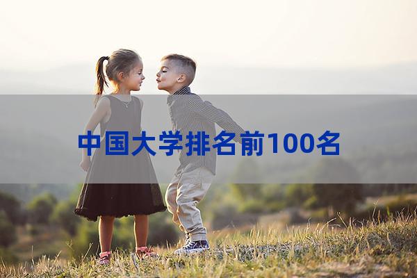 中国前一百名大学排名(中国前一百名大学排名及分数线)-第1张-职场百科-大苏人才网