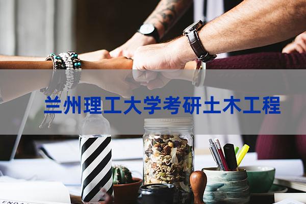 兰州理工大学考研专业目录(兰州理工大学考研分数线)-第1张-职场百科-大苏人才网