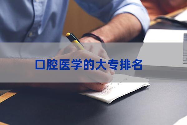 口腔专业专科大学排名(口腔专业二本大学排名及分数线)