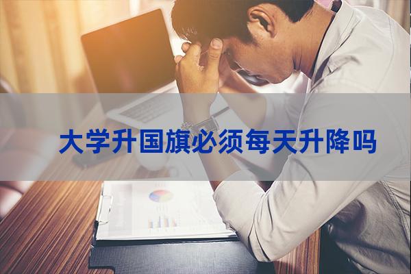 大学升国旗吗(大学升国旗仪式新闻稿)-第1张-职场百科-大苏人才网