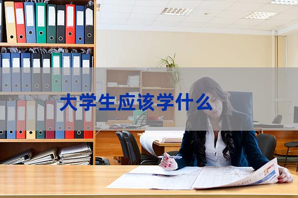 大学生应该学习什么(大学生应该买什么手机)-第1张-职场百科-大苏人才网