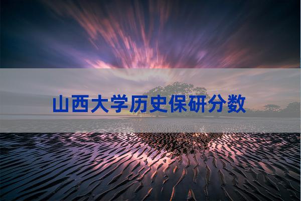 山西大学研究生分数线(2022年山西大学研究生分数线)-第1张-职场百科-大苏人才网