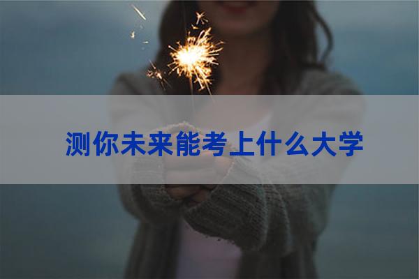 测测你能不能考上大学(免费测能不能考上大学)-第1张-职场百科-大苏人才网